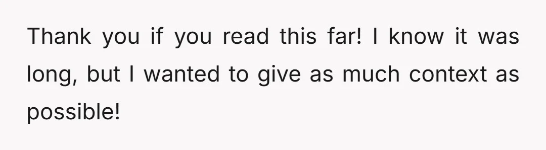 Thank you if you read this far! I know it was long, but I wanted to give as much context as possible!