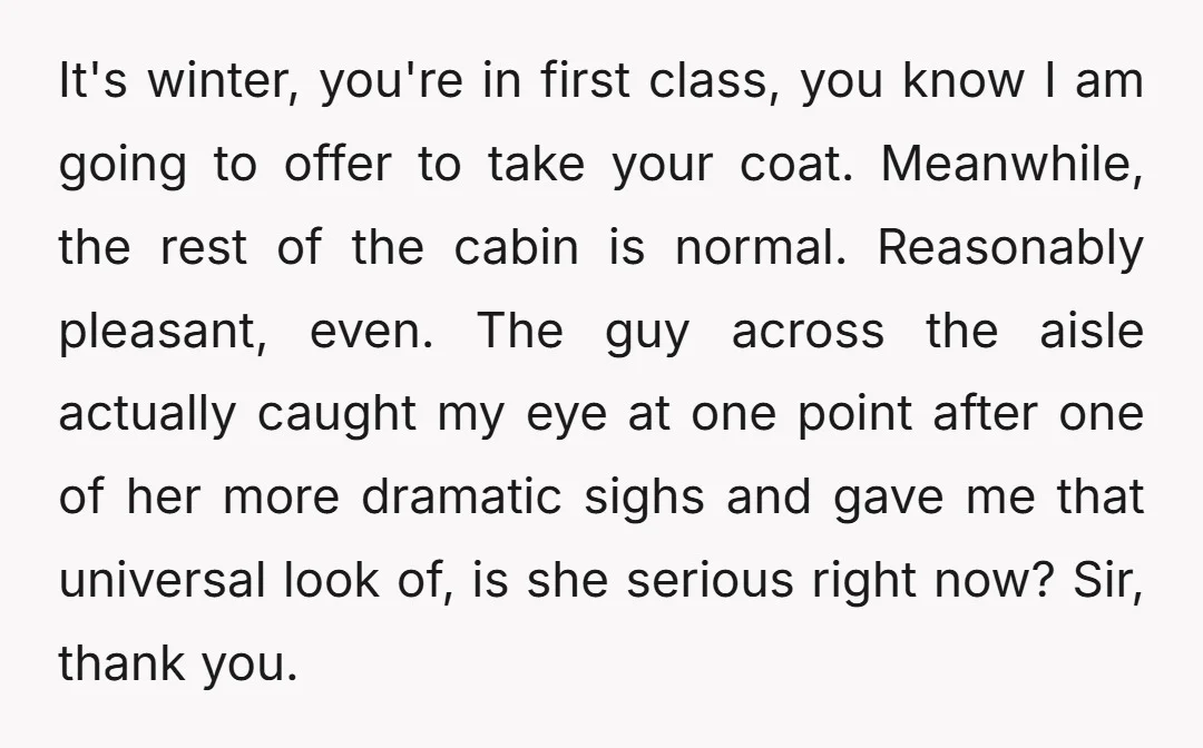 It's winter, you're in first class, you know I am going to offer to take your coat. Meanwhile, the rest of the cabin is normal. Reasonably pleasant, even. The guy...