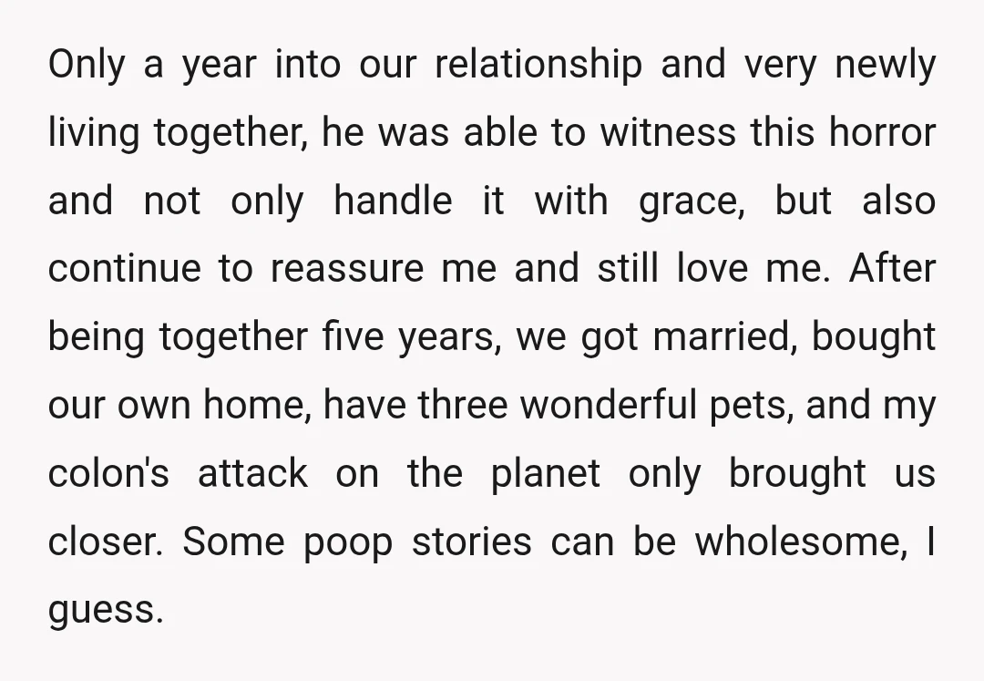Only a year into our relationship and very newly living together, he was able to witness this horror and not only handle it with grace, but also continue to reassure...