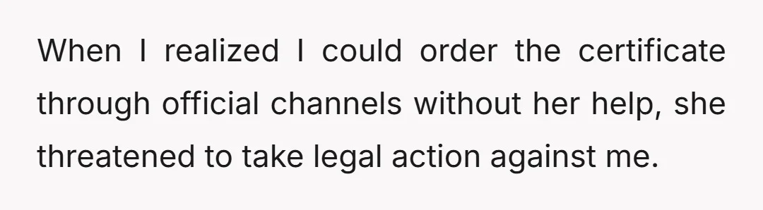 When I realized I could order the certificate through official channels without her help, she threatened to take legal action against me.