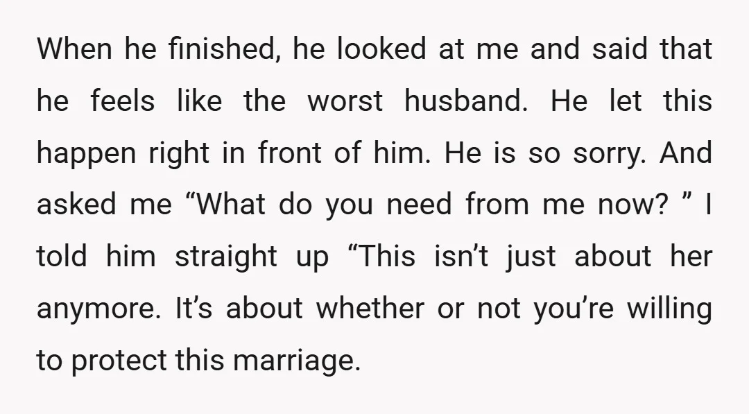When he finished, he looked at me and said that he feels like the worst husband. He let this happen right in front of him. He is so sorry. And...