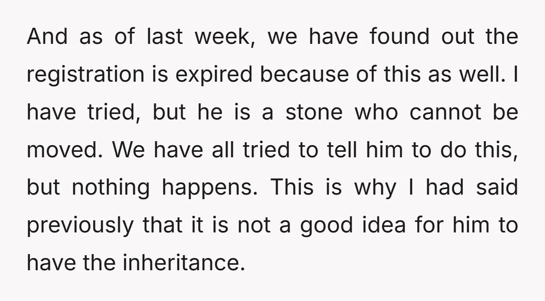And as of last week, we have found out the registration is expired because of this as well. I have tried, but he is a stone who cannot be moved....