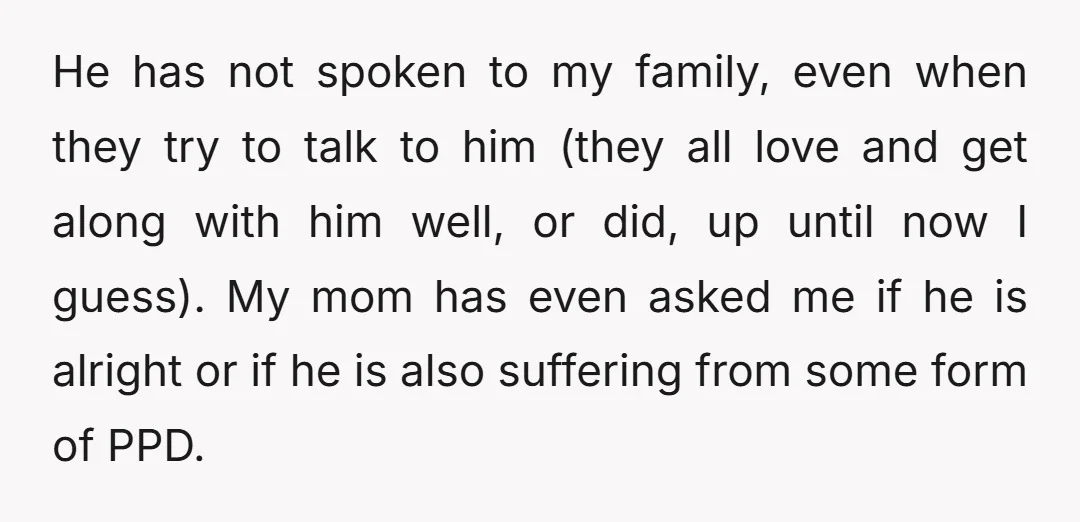 He has not spoken to my family, even when they try to talk to him (they all love and get along with him well, or did, up until now I...