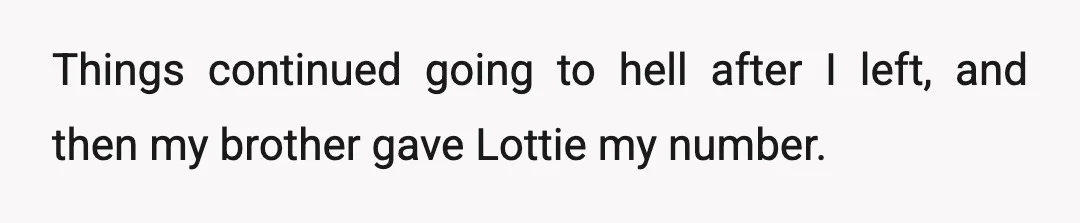 Things continued going to hell after I left, and then my brother gave Lottie my number.