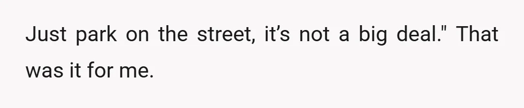 Just park on the street, it’s not a big deal." That was it for me.