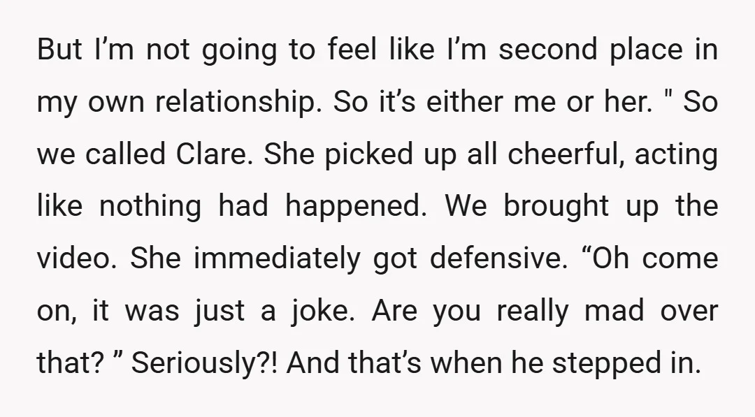 But I’m not going to feel like I’m second place in my own relationship. So it’s either me or her. " So we called Clare. She picked up all cheerful,...