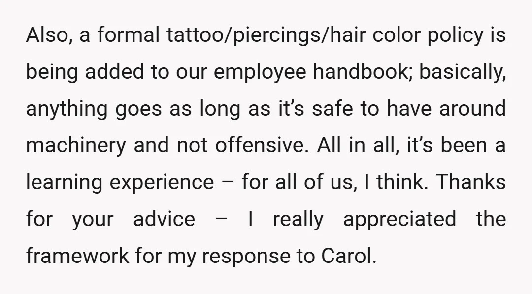 Also, a formal tattoo/piercings/hair color policy is being added to our employee handbook; basically, anything goes as long as it’s safe to have around machinery and not offensive. All in...