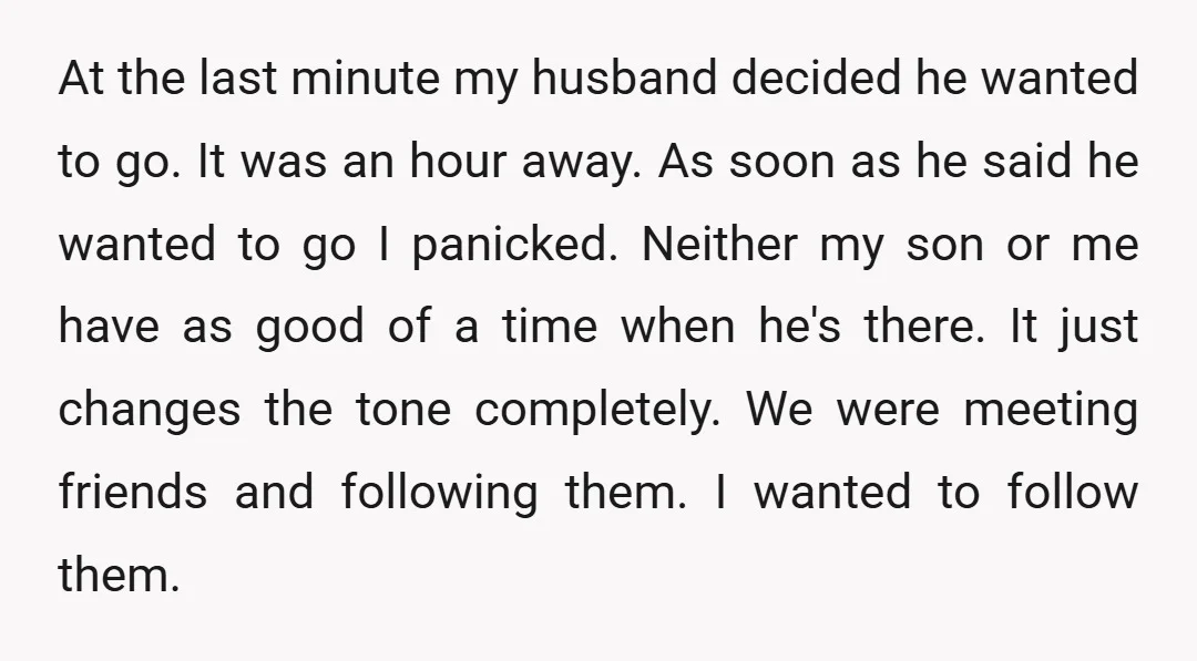 At the last minute my husband decided he wanted to go. It was an hour away. As soon as he said he wanted to go I panicked. Neither my son...