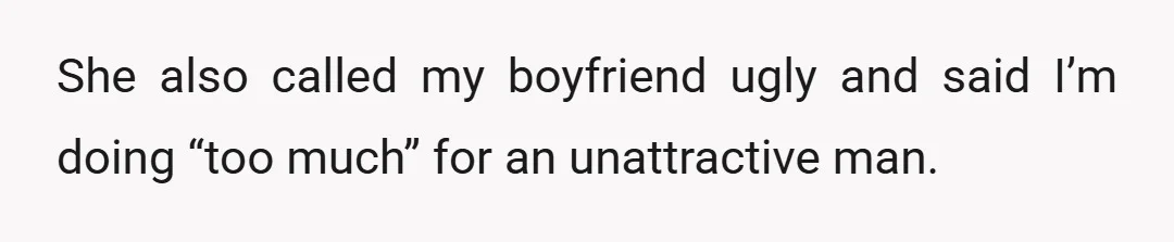 She also called my boyfriend ugly and said I’m doing “too much” for an unattractive man.