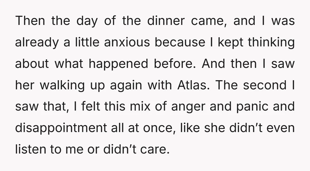 Then the day of the dinner came, and I was already a little anxious because I kept thinking about what happened before. And then I saw her walking up again...