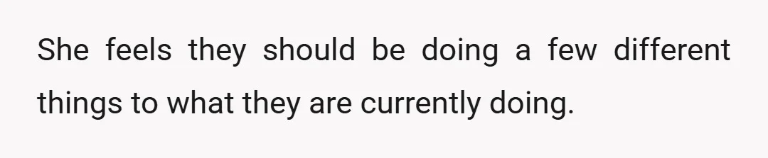 She feels they should be doing a few different things to what they are currently doing.