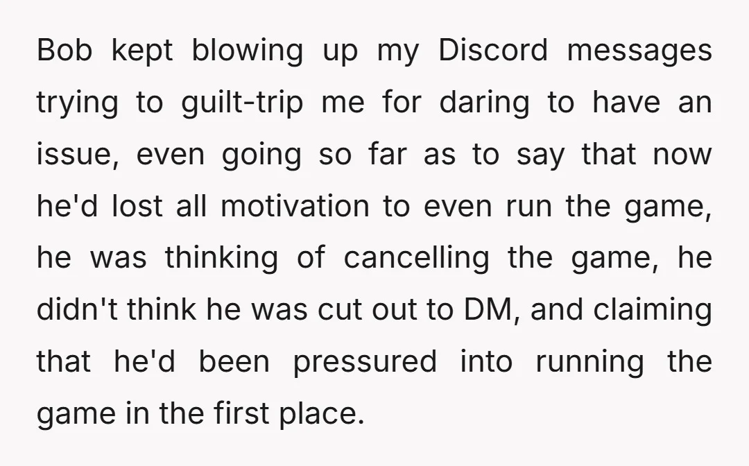 Bob kept blowing up my Discord messages trying to guilt-trip me for daring to have an issue, even going so far as to say that now he'd lost all motivation...