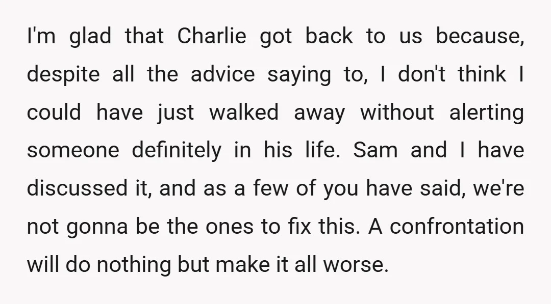 I'm glad that Charlie got back to us because, despite all the advice saying to, I don't think I could have just walked away without alerting someone definitely in his...
