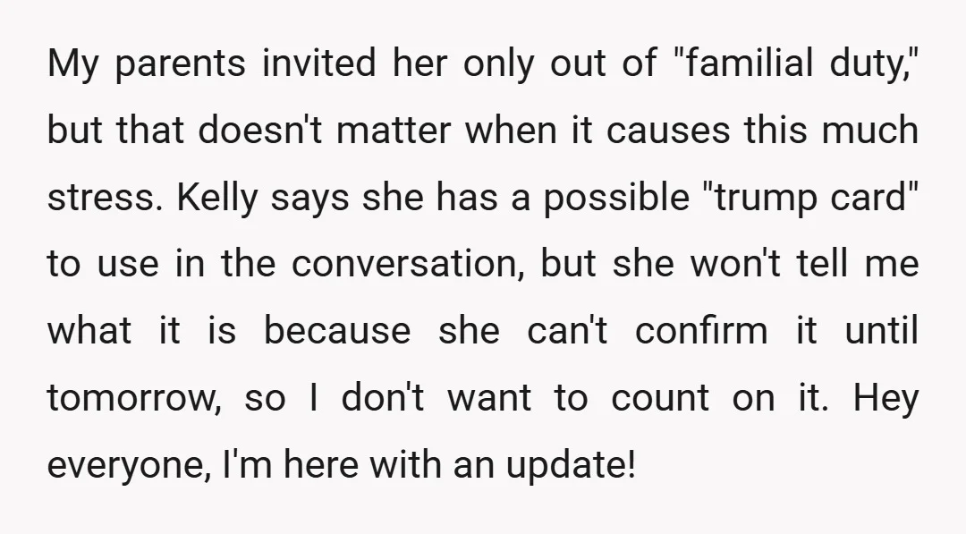 My parents invited her only out of "familial duty," but that doesn't matter when it causes this much stress. Kelly says she has a possible "trump card" to use in...