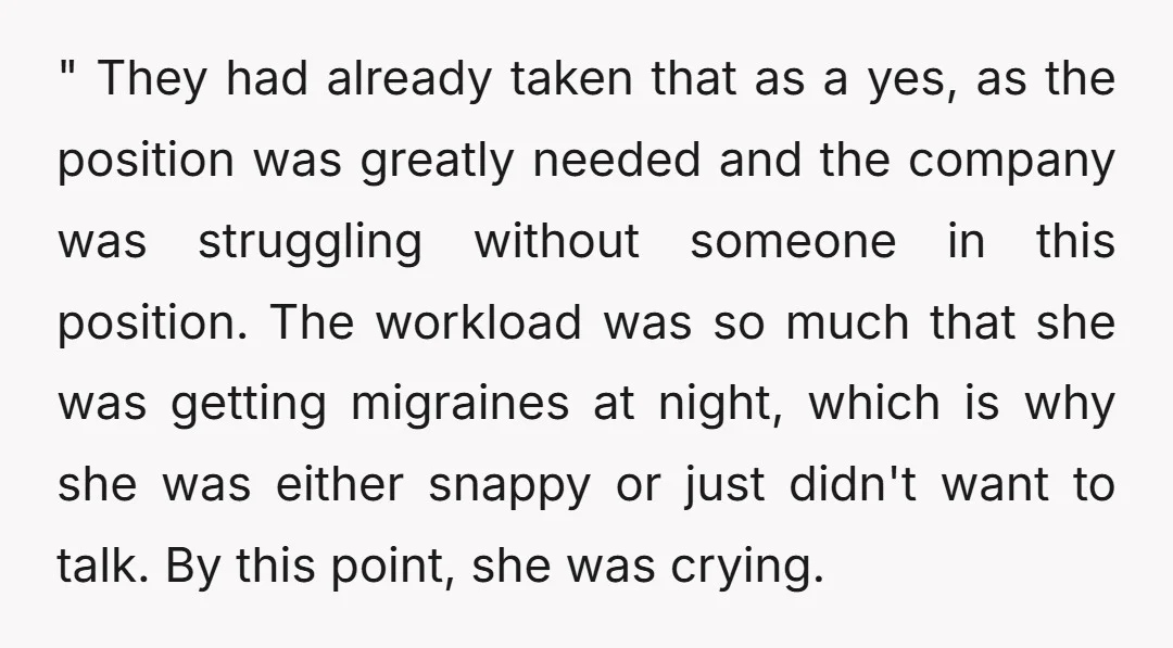 " They had already taken that as a yes, as the position was greatly needed and the company was struggling without someone in this position. The workload was so much...
