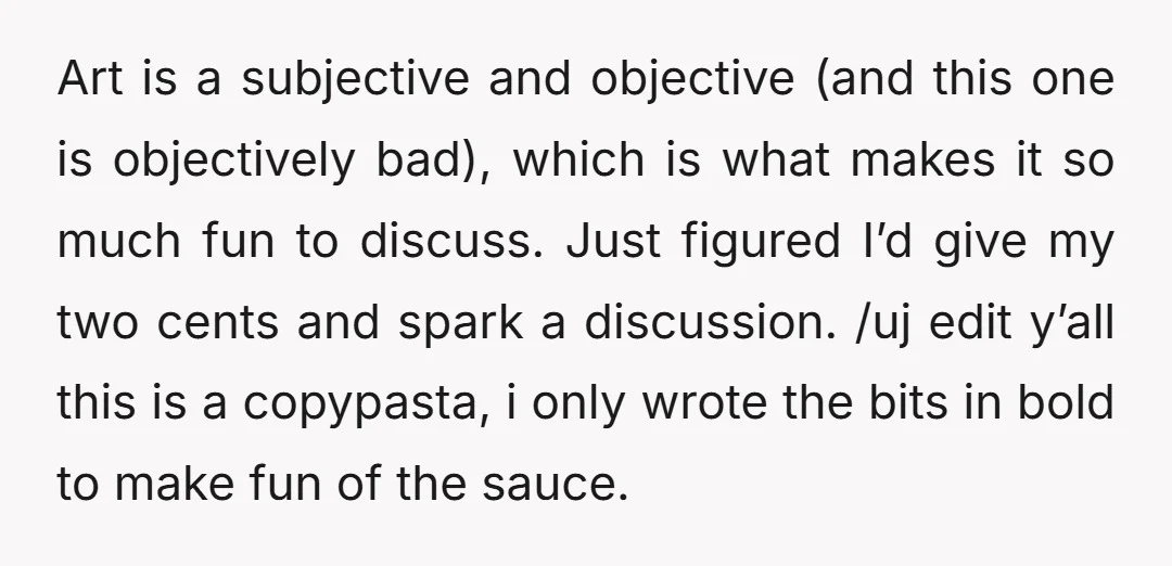 Art is a subjective and objective (and this one is objectively bad), which is what makes it so much fun to discuss. Just figured I’d give my two cents and...