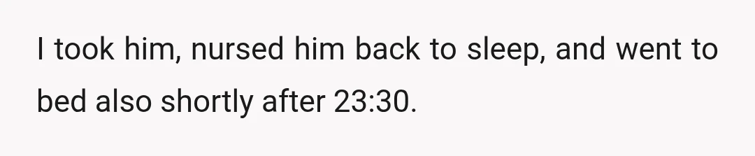 I took him, nursed him back to sleep, and went to bed also shortly after 23:30.