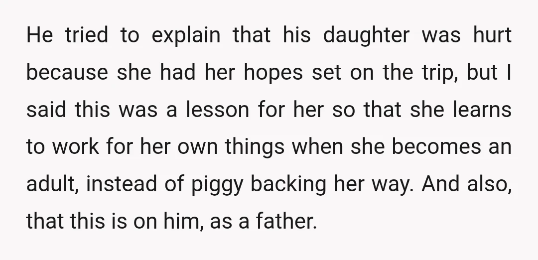 He tried to explain that his daughter was hurt because she had her hopes set on the trip, but I said this was a lesson for her so that she...