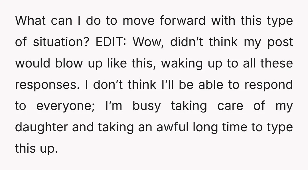 What can I do to move forward with this type of situation? EDIT: Wow, didn’t think my post would blow up like this, waking up to all these responses. I...