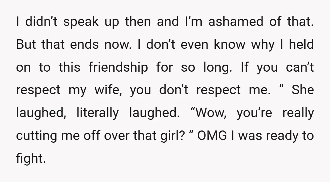 I didn’t speak up then and I’m ashamed of that. But that ends now. I don’t even know why I held on to this friendship for so long. If you...