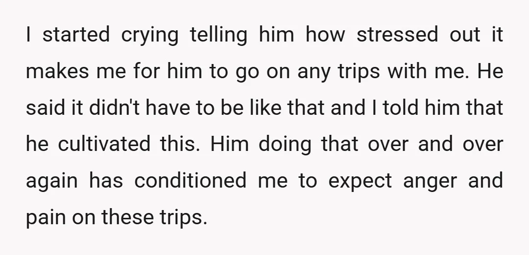 I started crying telling him how stressed out it makes me for him to go on any trips with me. He said it didn't have to be like that and...
