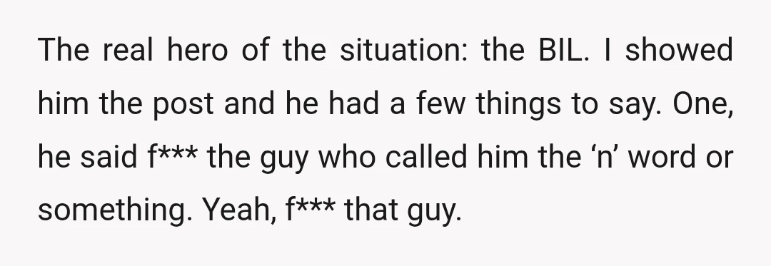 The real hero of the situation: the BIL. I showed him the post and he had a few things to say. One, he said f*** the guy who called him...