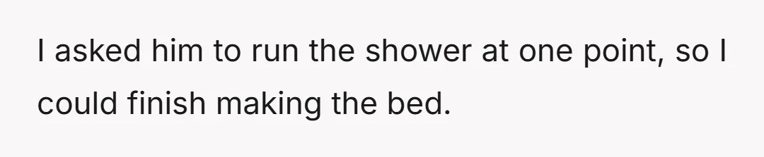He was just laughing, saying he didn't know what he was doing or how to grab the laundry, and when I gave it to him, he dropped it on the...