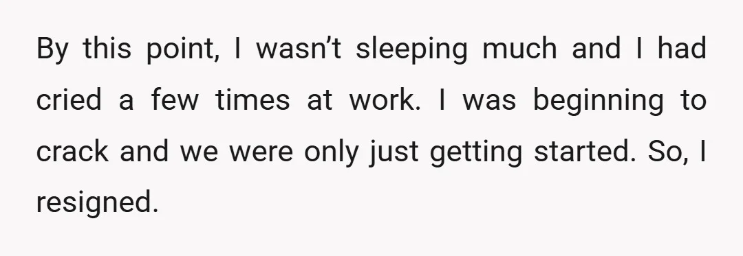 By this point, I wasn’t sleeping much and I had cried a few times at work. I was beginning to crack and we were only just getting started. So, I...