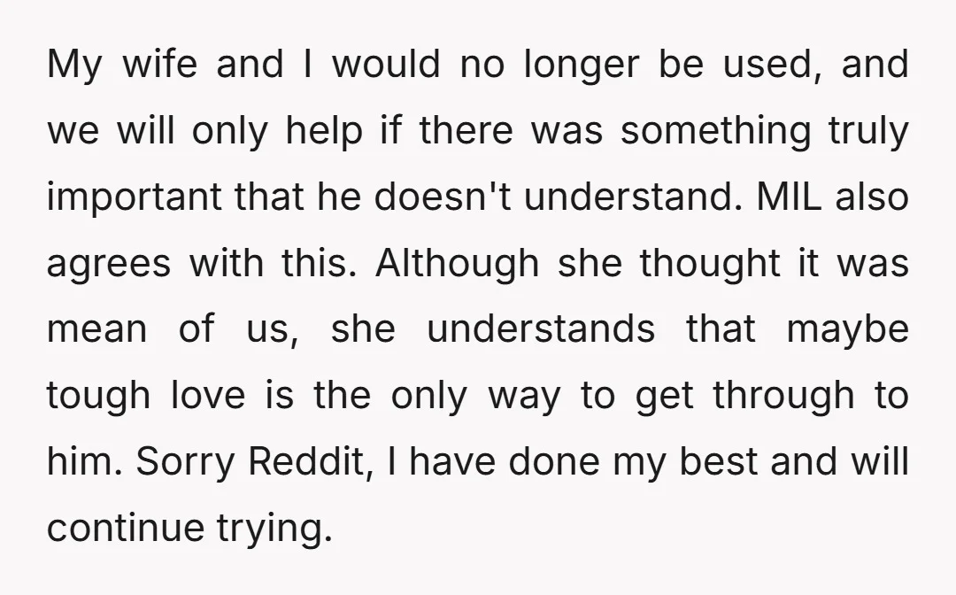My wife and I would no longer be used, and we will only help if there was something truly important that he doesn't understand. MIL also agrees with this. Although...