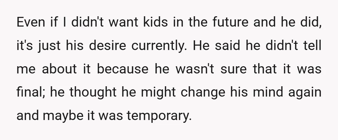 Even if I didn't want kids in the future and he did, it's just his desire currently. He said he didn't tell me about it because he wasn't sure that...