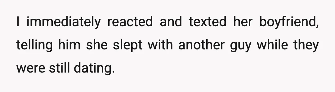 I immediately reacted and texted her boyfriend, telling him she slept with another guy while they were still dating.