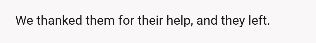 We thanked them for their help, and they left.