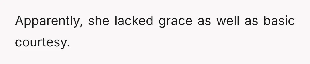 Apparently, she lacked grace as well as basic courtesy.