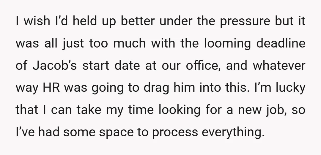 I wish I’d held up better under the pressure but it was all just too much with the looming deadline of Jacob’s start date at our office, and whatever way...