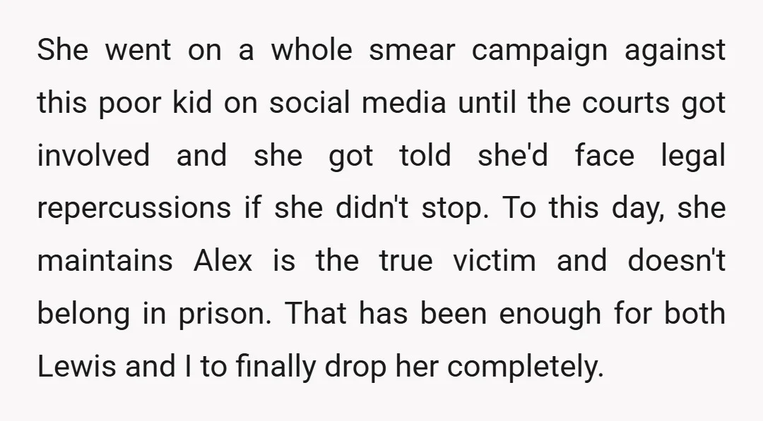 She went on a whole smear campaign against this poor kid on social media until the courts got involved and she got told she'd face legal repercussions if she didn't...