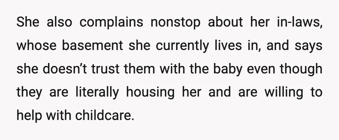 She also complains nonstop about her in-laws, whose basement she currently lives in, and says she doesn’t trust them with the baby even though they are literally housing her and...