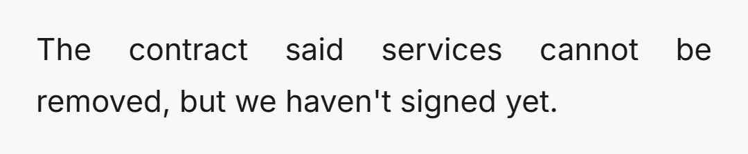 The contract said services cannot be removed, but we haven't signed yet.