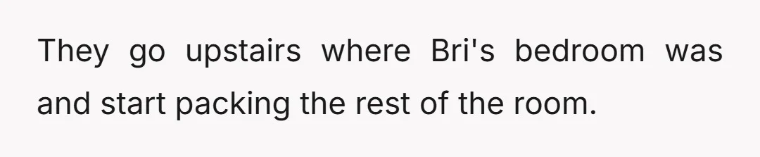 They started packing everything that belonged to Bri, from the kitchen down to every single spice in the kitchen.