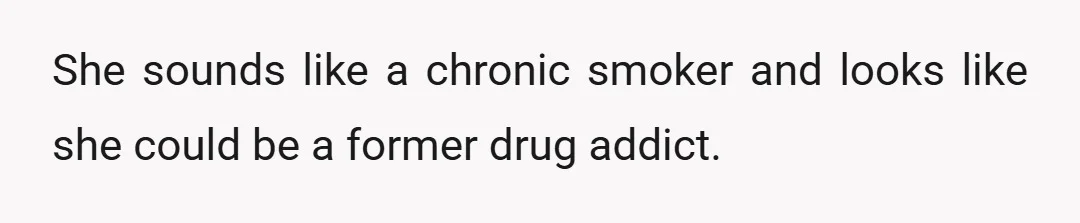 She sounds like a chronic smoker and looks like she could be a former drug addict.