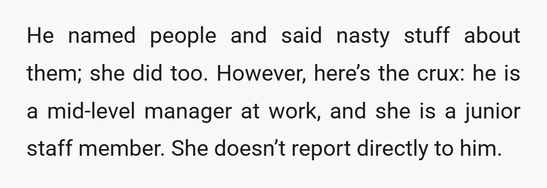 He named people and said nasty stuff about them; she did too. However, here’s the crux: he is a mid-level manager at work, and she is a junior staff member....