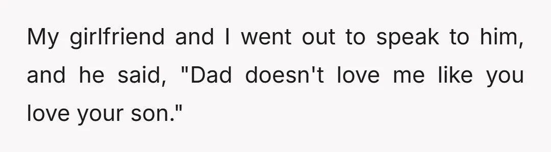 There was a bit of a blow-up between him and his dad, and he said he wished I was his dad.