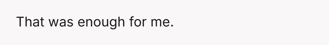 He hesitated, then said, "Yeah, I've been there recently."