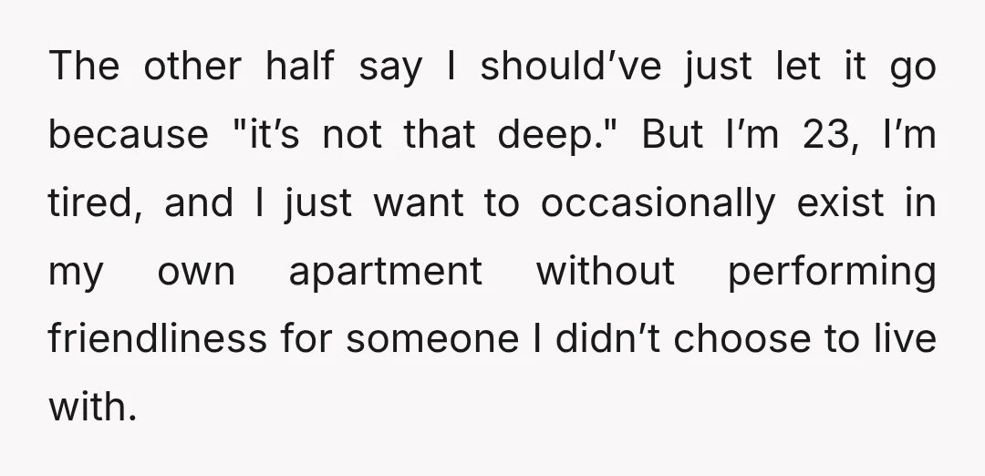 But there’s a difference between "having your girlfriend over" and "your girlfriend has a toiletry bag in the shared bathroom and ate my leftovers last Tuesday." He hasn’t really spoken...