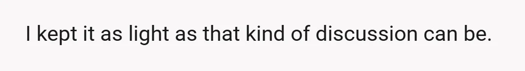 I kept it as light as that kind of discussion can be.