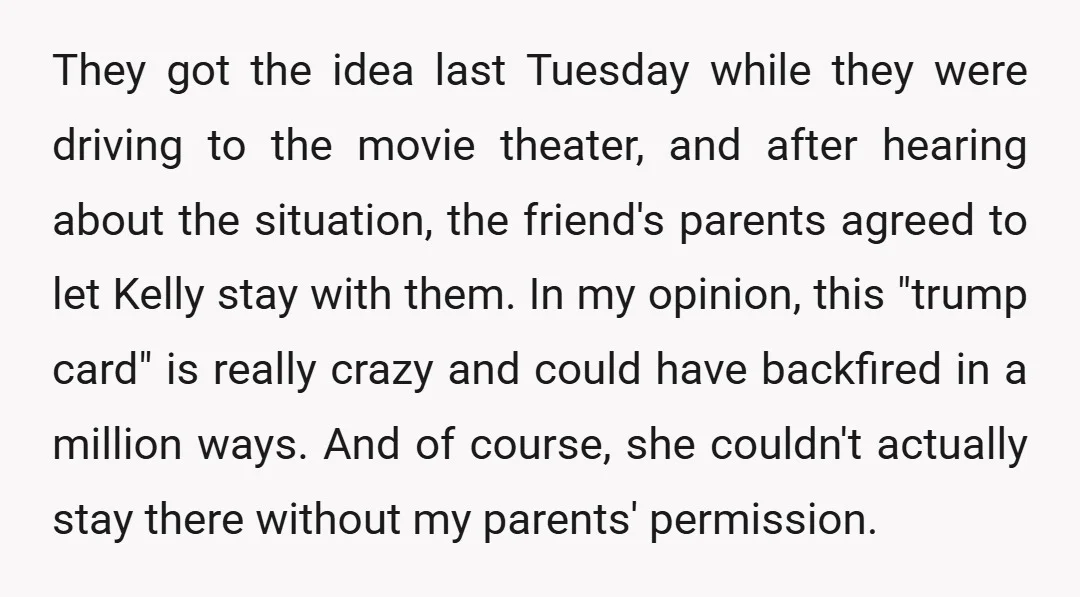 They got the idea last Tuesday while they were driving to the movie theater, and after hearing about the situation, the friend's parents agreed to let Kelly stay with them....