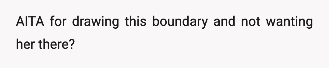 AITA for drawing this boundary and not wanting her there?