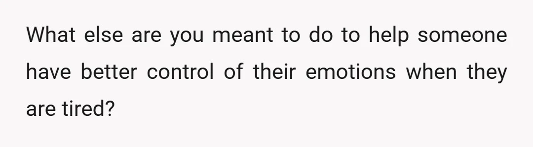 What else are you meant to do to help someone have better control of their emotions when they are tired?