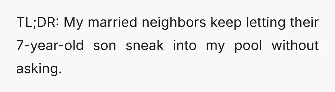 TL;DR: My married neighbors keep letting their 7-year-old son sneak into my pool without asking.
