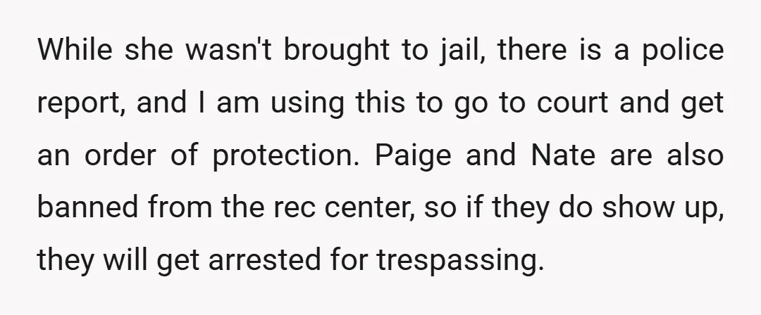 While she wasn't brought to jail, there is a police report, and I am using this to go to court and get an order of protection. Paige and Nate are...