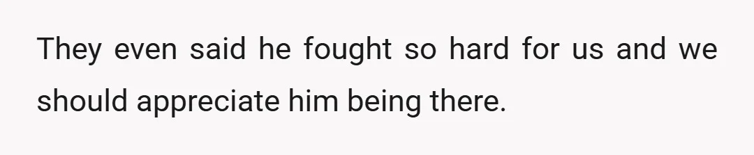 I have family members on dad's side asking me why I had to be so awful to him and why my sister and I aren't grown enough to approach an...